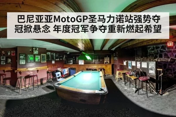巴尼亚亚MotoGP圣马力诺站强势夺冠掀悬念 年度冠军争夺重新燃起希望